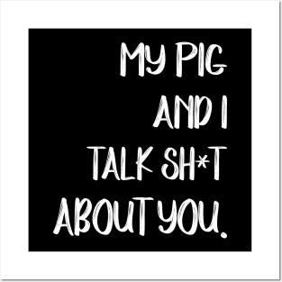 My Pig And I Talk Shit About You Posters and Art